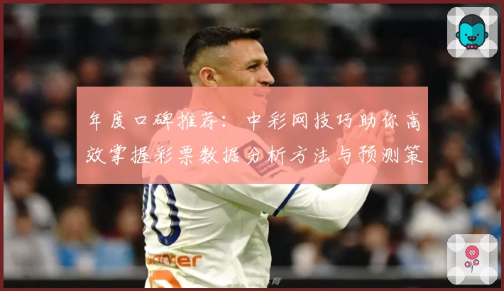 年度口碑推荐：中彩网技巧助你高效掌握彩票数据分析方法与预测策略
