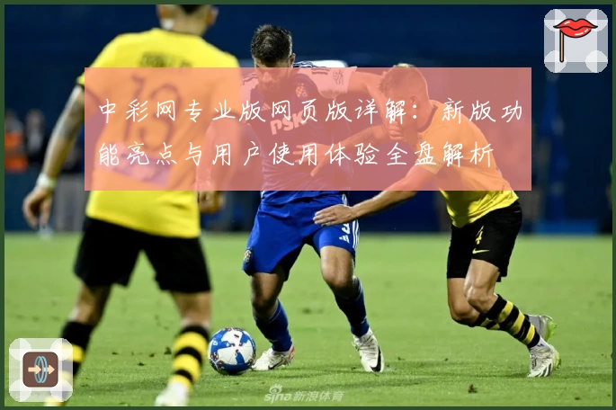 中彩网专业版网页版详解：新版功能亮点与用户使用体验全盘解析