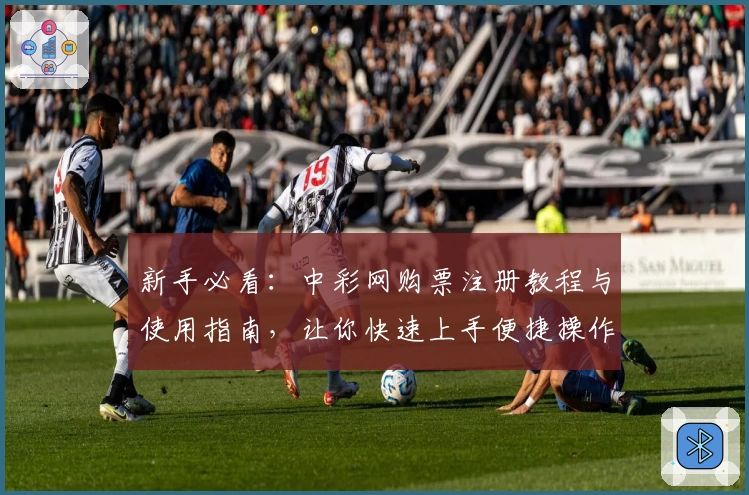 新手必看：中彩网购票注册教程与使用指南，让你快速上手便捷操作