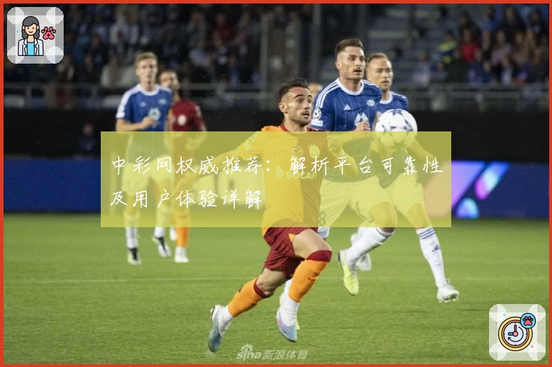 中彩网权威推荐：解析平台可靠性及用户体验详解