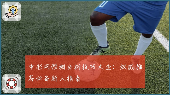 中彩网预测分析技巧大全：权威推荐必备新人指南