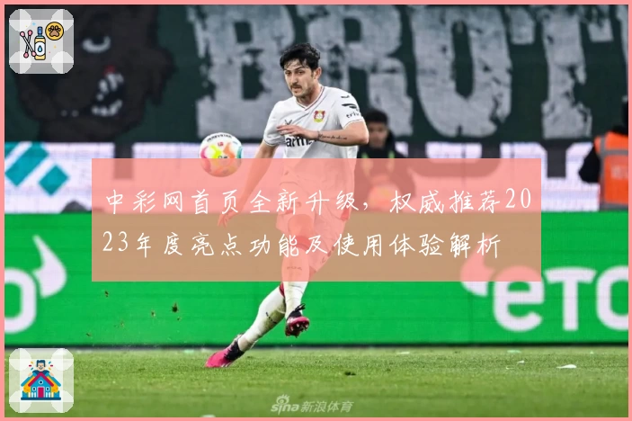 中彩网首页全新升级，权威推荐2023年度亮点功能及使用体验解析